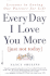 Every Day I Love You More (Just Not Today): Lessons in Loving One Person for Life