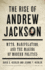 The Rise of Andrew Jackson: Myth, Manipulation, and the Making of Modern Politics