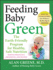 Feeding Baby Green: the Earth-Friendly Program for Healthy, Safe Nutrition During Pregnancy, Childhood, and Beyond
