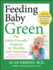 Feeding Baby Green: the Earth Friendly Program for Healthy, Safe Nutrition During Pregnancy, Childhood, and Beyond