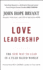 Love Leadership the New Way to Lead in a Fearbased World