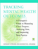 Tracking Mental Health Outcomes: a Therapist's Guide to Measuring Client Progress, Analyzing Data, and Improving Your Practice