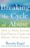 Breaking the Cycle of Abuse How to Move Beyond Your Past to Create an Abusefree Future