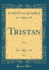 Tristan, Vol 1 Text Classic Reprint