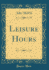 Leisure Hours Classic Reprint