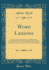 Word Lessons a Complete Speller Adapted for Use in the Higher Primary, Intermediate, and Grammar Grades Designed to Teach the Correct Spelling, Current Literature, and as Are Most Likely to