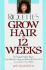 Grow Hair in 12 Weeks: the Natural, Healthy Way to Save What You Have and Resotre What You Don't in Less Than 1 Hour a Week