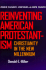 Reinventing American Protestantism: Christianity in the New Millennium