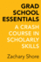 Grad School Essentials-a Crash Course in Scholarly Skills