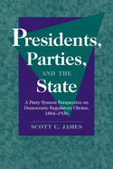 Presidents, Parties, and the State: a Party System Perspective on Democratic Regulatory Choice, 1884-1936 [Hardcover] James, Scott C.