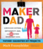 Maker Dad: Lunch Box Guitars, Antigravity Jars, and 22 Other Incredibly Cool Father-Daughter Diy Projects