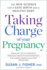 Taking Charge of Your Pregnancy: The New Science for a Safe Birth and a Healthy Baby