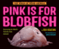 Pink is for Blobfish: Discovering the World's Perfectly Pink Animals (the World of Weird Animals)