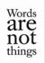 Words Are Not Things