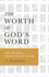 The Worth of God's Word: How the Bible Causes Delight in God