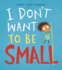 I Don't Want to Be Small