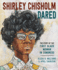 Shirley Chisholm Dared: the Story of the First Black Woman in Congress