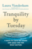 Tranquility By Tuesday: 9 Ways to Calm the Chaos and Make Time for What Matters