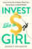Invest Like a Girl: Jump Into the Stock Market, Reach Your Money Goals, and Build Wealth