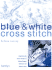 Blue and White Cross Stitch: Original Designs Inspired By Willow Pattern, Delftware and Toiles De Jouy