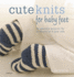 The Craft Library: Cute Knits for Baby Feet: 30 Adorable Projects for Newborns to 4 Year Olds