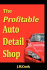 The Profitable Auto Detail Shop-How to Start and Run a Successful Auto Detailing Business