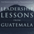 Leadership Lessons From Guatemala: the Unofficial Guide to Transformation