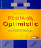 How to Be Positively Optimistic-Your Personal Guide to Positive Thinking and Dynamic Growth