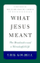 What Jesus Meant: the Beatitudes and a Meaningful Life