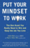 Put Your Mindset to Work: the One Asset You Really Need to Win and Keep the Job You Love. By James Reed and Paul G. Stoltz