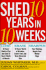 Shed 10 Years in 10 Weeks