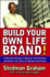 Build Your Own Life Brand! : a Powerful Strategy to Maximize Your Potential and Enhance Your Value for Ultimate Achievement