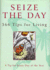 Seize the Day: 366 Tips for Living
