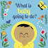 What is Baby Going to Do? : 1 (Lift-the-Flap)