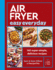 Air Fryer Easy Everyday: 140 Super-Simple, Delicious Recipes