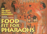 Food Fit for Pharaohs: an Ancient Egyptian Cookbook