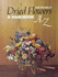 Dried Flowers: a Handbook a-Z