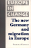 The New Germany and Migration in Europe (Europe in Change)