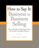 How to Say It: Business to Business Selling: Power Words and Strategies From the World's Top Sales Experts (How to Say It...(Paperback))