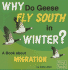 Why Do Geese Fly South in the Winter? : a Book About Migration