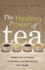 The Healing Power of Tea: Simple Teas & Tisanes to Remedy and Rejuvenate Your Health