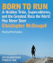 Born to Run: a Hidden Tribe, Superathletes, and the Greatest Race the World Has Never Seen