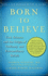 Born to Believe God, Science, and the Origin of Ordinary and Extraordinary Beliefs
