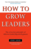 How to Grow Leaders: the Seven Key Principles of Effective Leadership Development