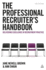 The Professional Recruiters Handbook: Delivering Excellence in Recruitment Practice