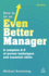 How to Be an Even Better Manager: a Complete a-Z of Proven Techniques and Essential Skills