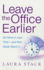 Leave the Office Earlier: Do More in Less Time and Feel Great About It