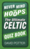 Never Mind the Hoops: the Ultimate Celtic Quiz Book (Ultimate Quiz Book)