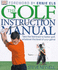 The Golf Instruction Manual: Take the Fast-Track to Better Golf, Whatever the Level of Your Game