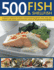 500 Fish & Shellfish: a Fabulous Collection of Classic Recipes Featuring Salmon, Trout, Tuna, Sole, Sardines, Crab, Lobster, Squid and More, Shown in 500 Glorious Photographs